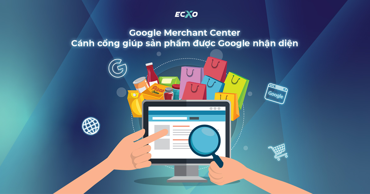 Google Merchant Center là cánh cổng giúp Google nhận diện thương hiệu